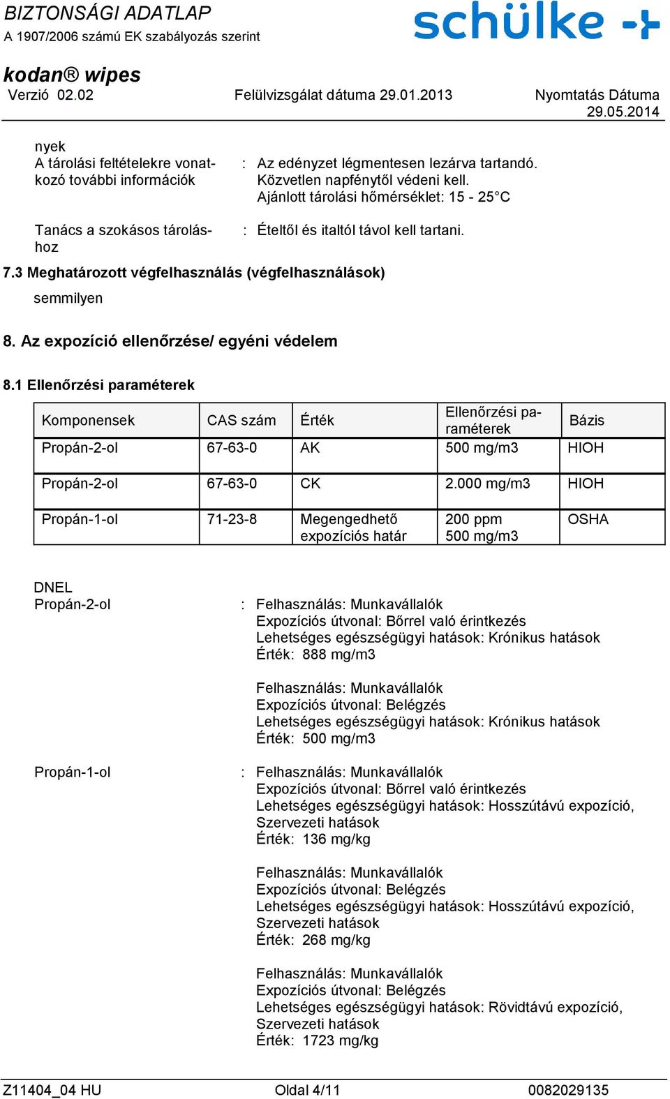 Az expozíció ellenőrzése/ egyéni védelem 8.1 Ellenőrzési paraméterek Komponensek CAS szám Érték Ellenőrzési paraméterek Bázis 67-63-0 AK 500 mg/m3 HIOH 67-63-0 CK 2.