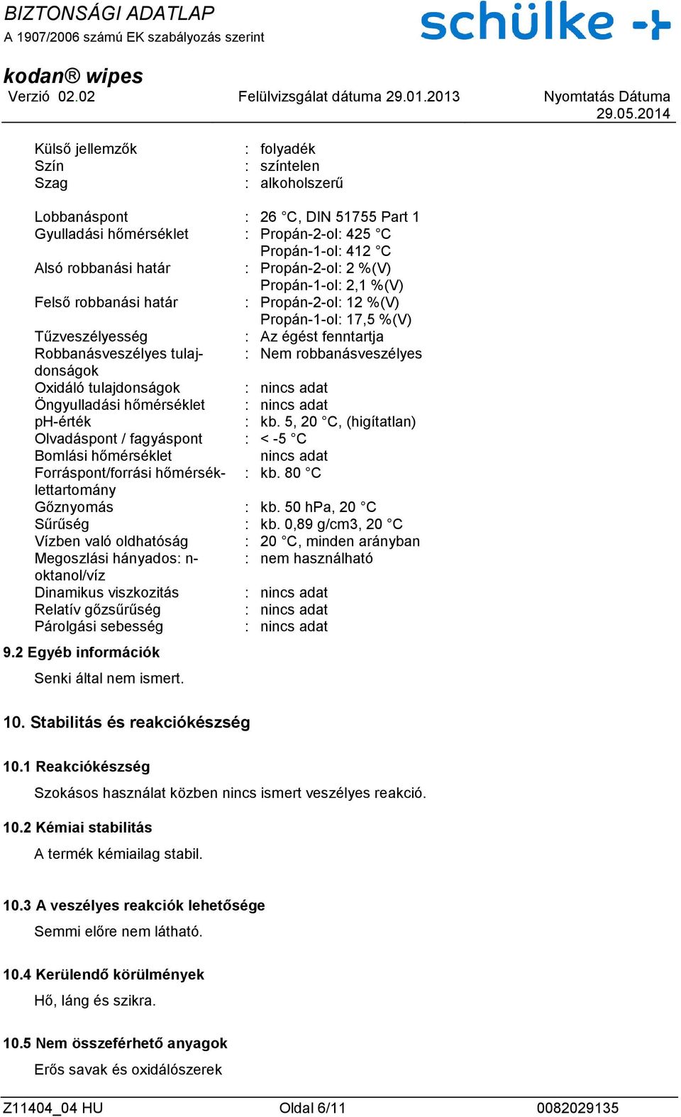 nincs adat ph-érték : kb. 5, 20 C, (higítatlan) Olvadáspont / fagyáspont : < -5 C Bomlási hőmérséklet nincs adat Forráspont/forrási hőmérséklettartomány : kb. 80 C Gőznyomás : kb.