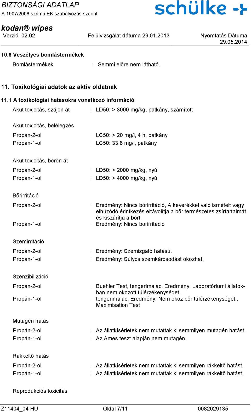 patkány Akut toxicitás, bőrön át : LD50: > 2000 mg/kg, nyúl : LD50: > 4000 mg/kg, nyúl Bőrirritáció : Eredmény: Nincs bőrirritáció, A keverékkel való ismételt vagy elhúzódó érintkezés eltávolítja a