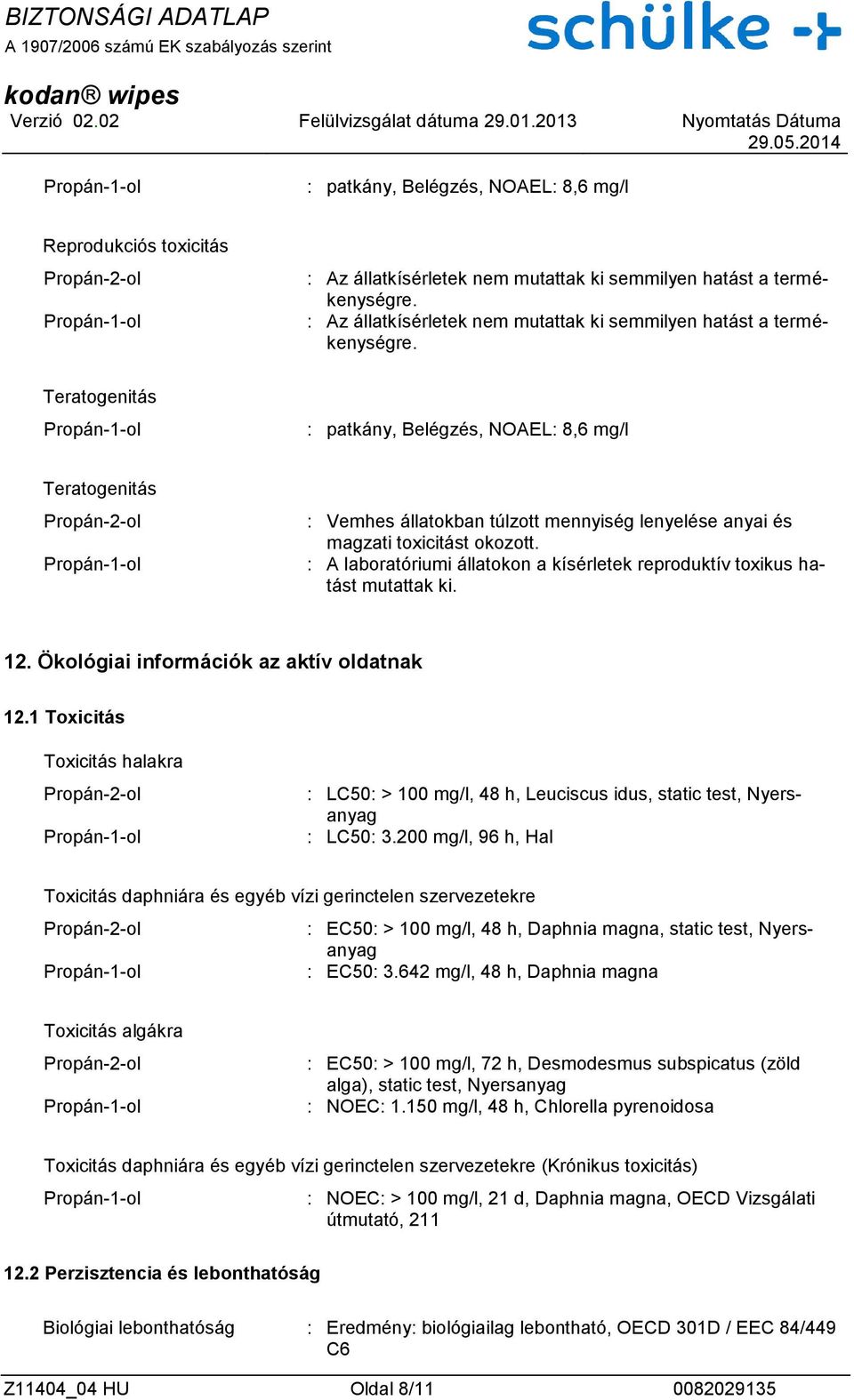 Teratogenitás : patkány, Belégzés, NOAEL: 8,6 mg/l Teratogenitás : Vemhes állatokban túlzott mennyiség lenyelése anyai és magzati toxicitást okozott.