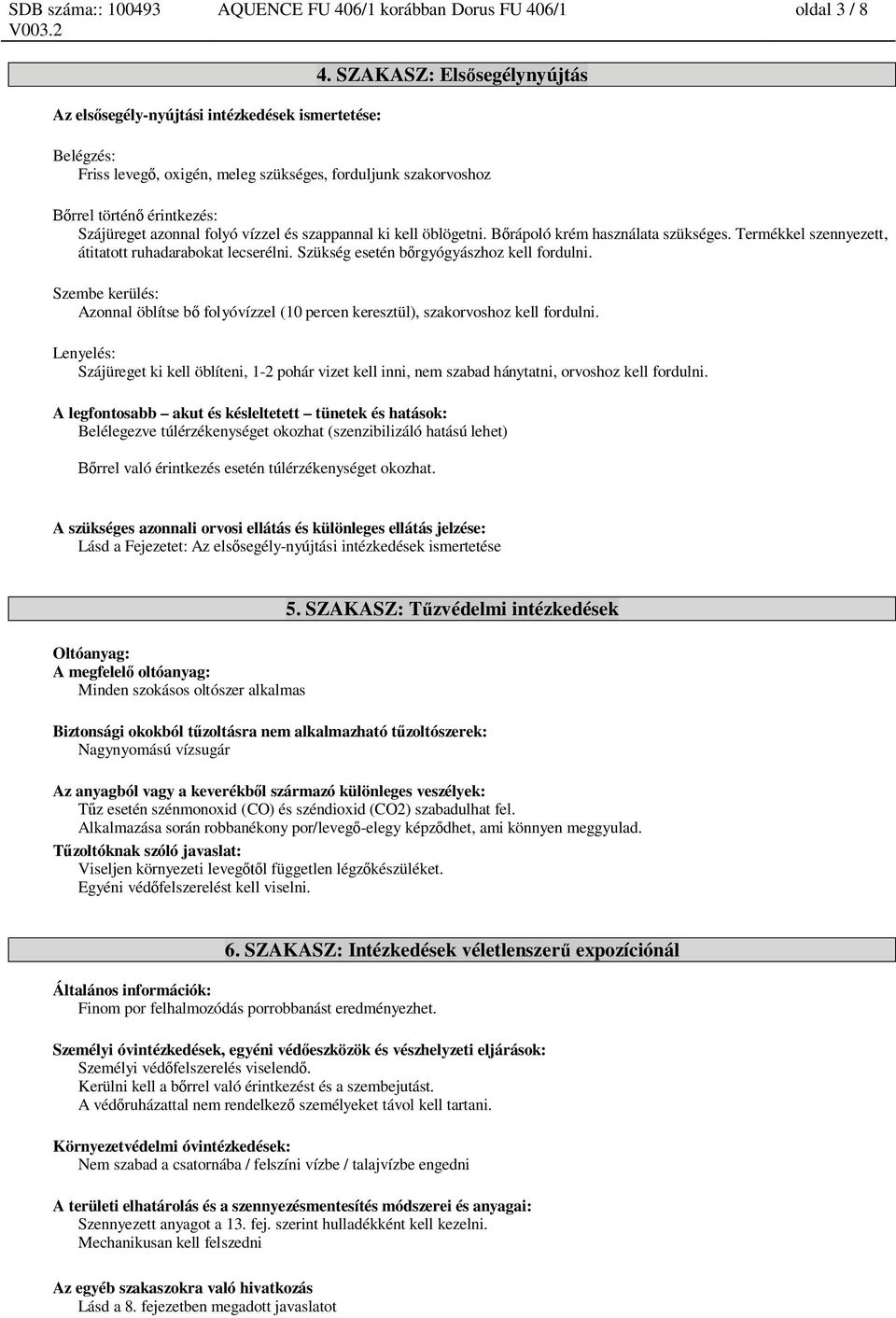 B rápoló krém használata szükséges. Termékkel szennyezett, átitatott ruhadarabokat lecserélni. Szükség esetén b rgyógyászhoz kell fordulni.