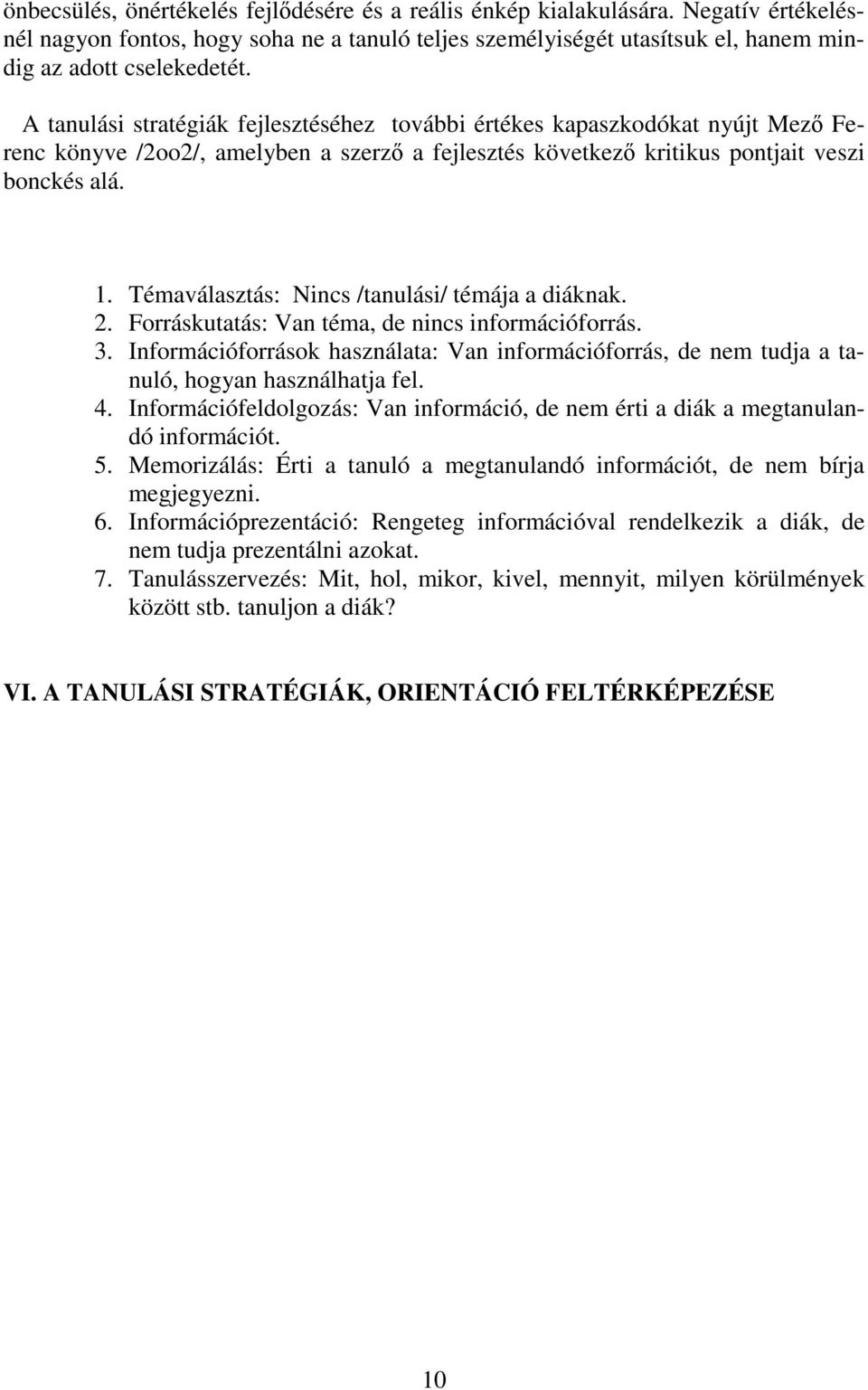 Témaválasztás: Nincs /tanulási/ témája a diáknak. 2. Forráskutatás: Van téma, de nincs információforrás. 3.