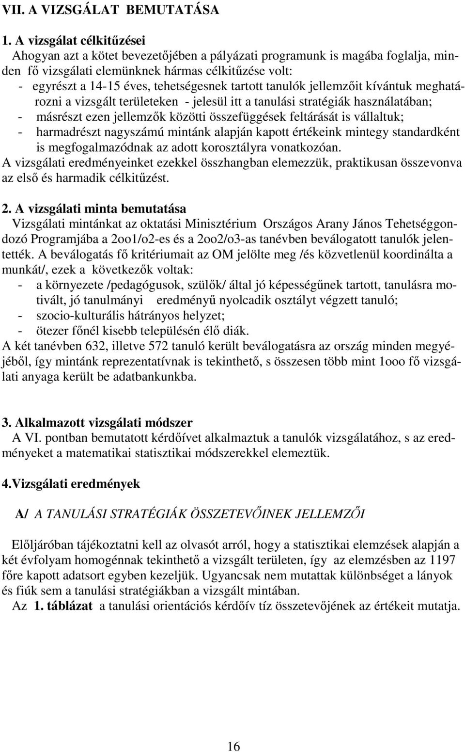 tartott tanulók jellemzőit kívántuk meghatározni a vizsgált területeken - jelesül itt a tanulási stratégiák használatában; - másrészt ezen jellemzők közötti összefüggések feltárását is vállaltuk; -