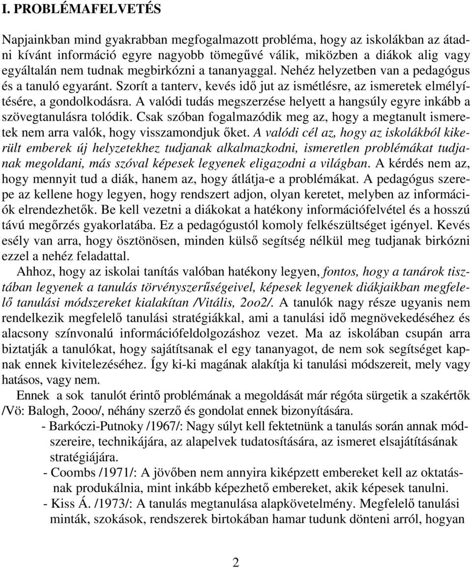 A valódi tudás megszerzése helyett a hangsúly egyre inkább a szövegtanulásra tolódik. Csak szóban fogalmazódik meg az, hogy a megtanult ismeretek nem arra valók, hogy visszamondjuk őket.