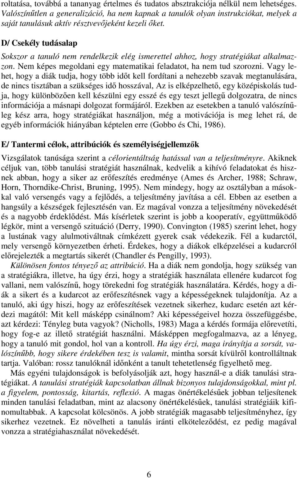 D/ Csekély tudásalap Sokszor a tanuló nem rendelkezik elég ismerettel ahhoz, hogy stratégiákat alkalmazzon. Nem képes megoldani egy matematikai feladatot, ha nem tud szorozni.