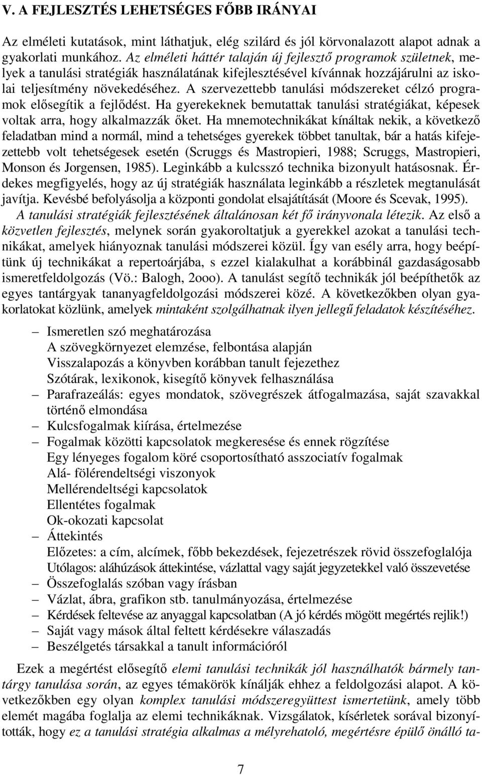 A szervezettebb tanulási módszereket célzó programok elősegítik a fejlődést. Ha gyerekeknek bemutattak tanulási stratégiákat, képesek voltak arra, hogy alkalmazzák őket.