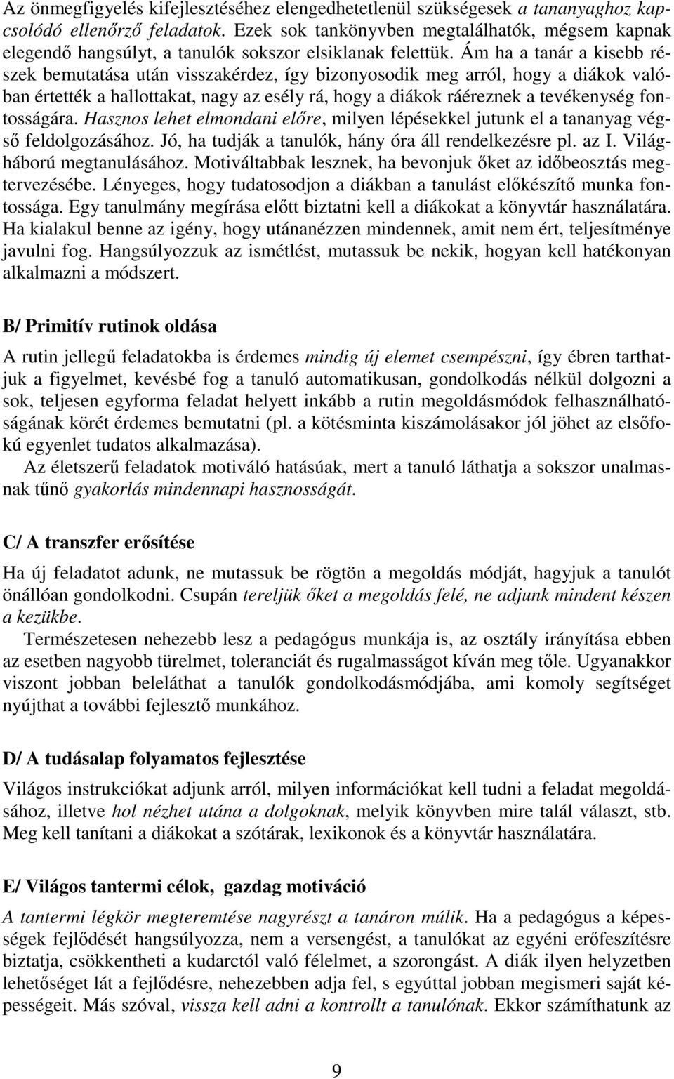 Ám ha a tanár a kisebb részek bemutatása után visszakérdez, így bizonyosodik meg arról, hogy a diákok valóban értették a hallottakat, nagy az esély rá, hogy a diákok ráéreznek a tevékenység