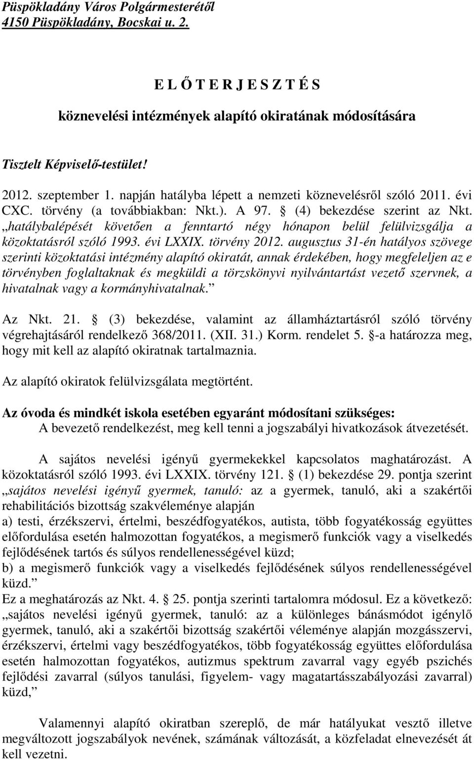 hatálybalépését követően a fenntartó négy hónapon belül felülvizsgálja a közoktatásról szóló 1993. évi LXXIX. törvény 2012.