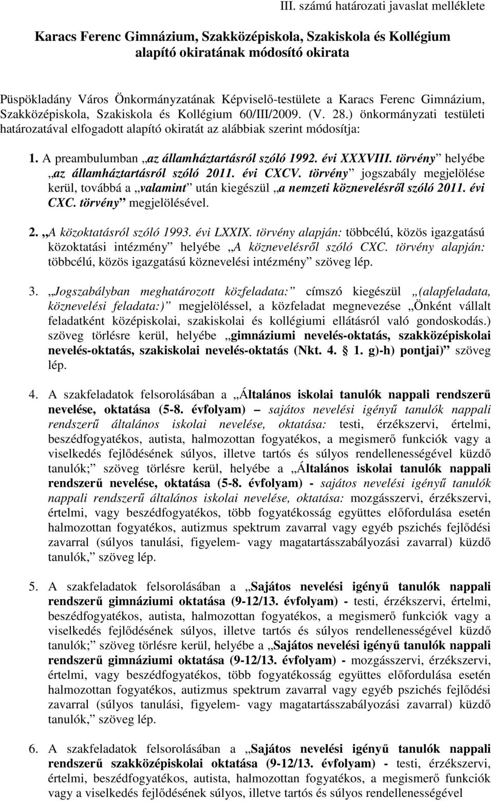 A preambulumban az államháztartásról szóló 1992. évi XXXVIII. törvény helyébe az államháztartásról szóló 2011. évi CXCV.