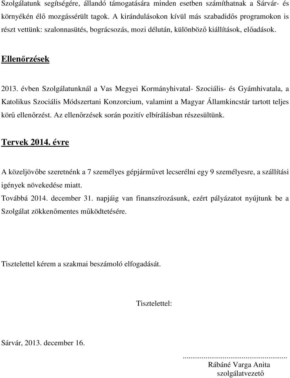 évben Szolgálatunknál a Vas Megyei Kormányhivatal- Szociális- és Gyámhivatala, a Katolikus Szociális Módszertani Konzorcium, valamint a Magyar Államkincstár tartott teljes körű ellenőrzést.