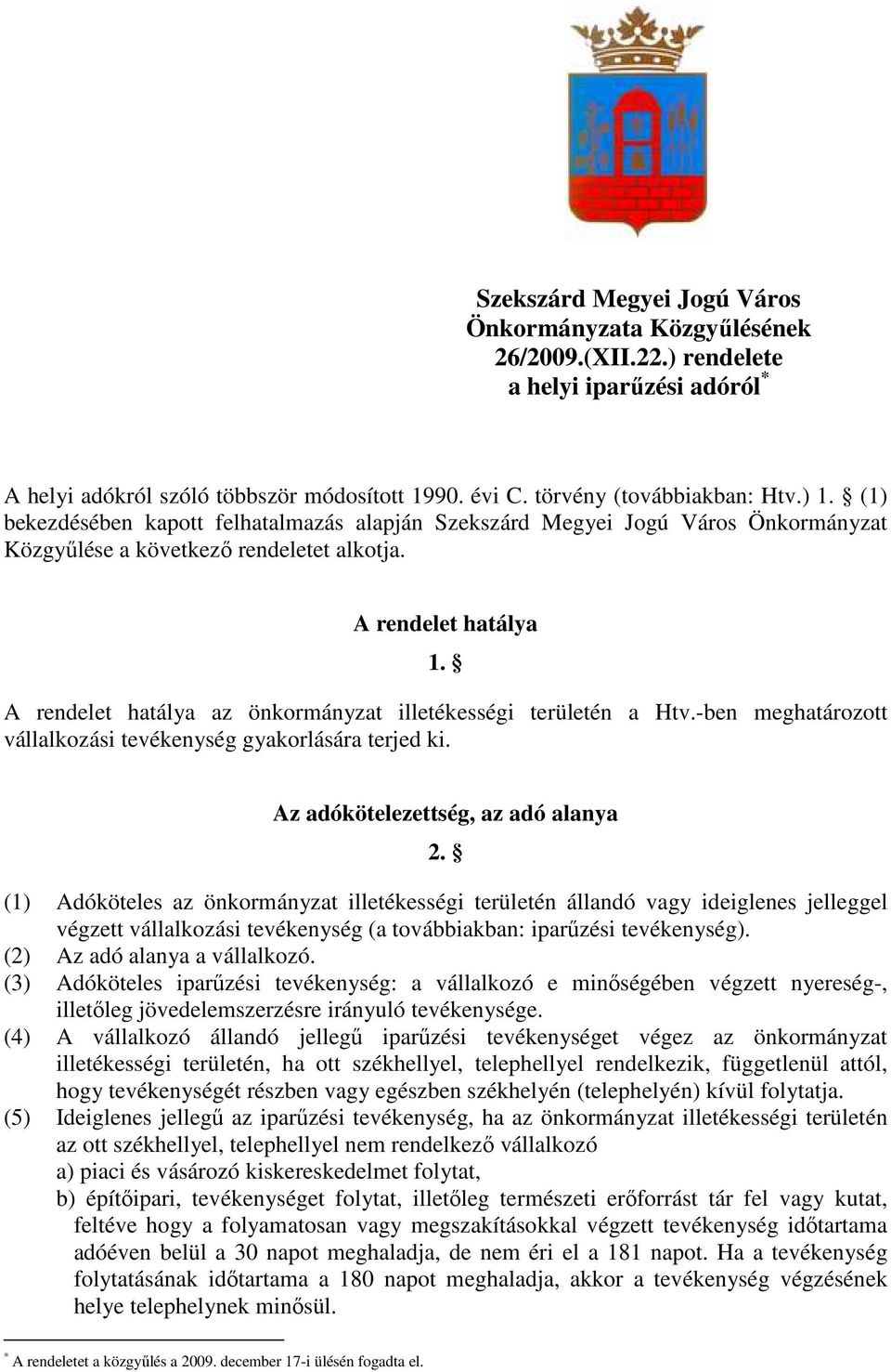 A rendelet hatálya az önkormányzat illetékességi területén a Htv.-ben meghatározott vállalkozási tevékenység gyakorlására terjed ki. Az adókötelezettség, az adó alanya 2.