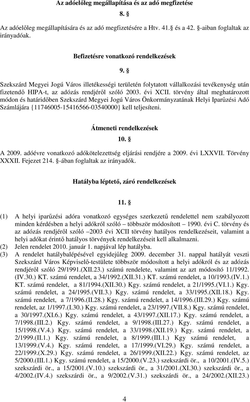 törvény által meghatározott módon és határidıben Szekszárd Megyei Jogú Város Önkormányzatának Helyi Iparőzési Adó Számlájára {11746005-15416566-03540000} kell teljesíteni. Átmeneti rendelkezések 10.