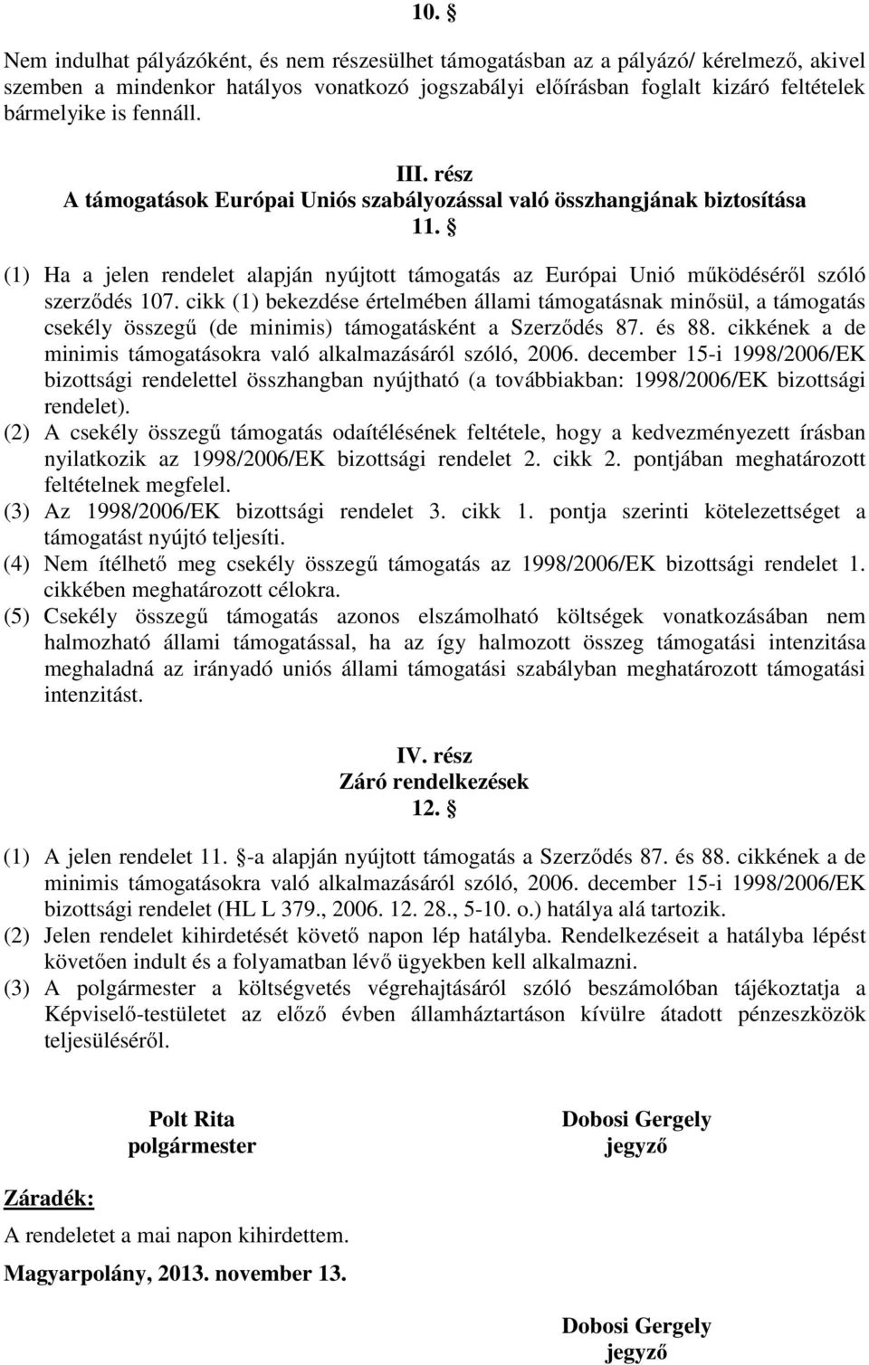 cikk (1) bekezdése értelmében állami támogatásnak minősül, a támogatás csekély összegű (de minimis) támogatásként a Szerződés 87. és 88.