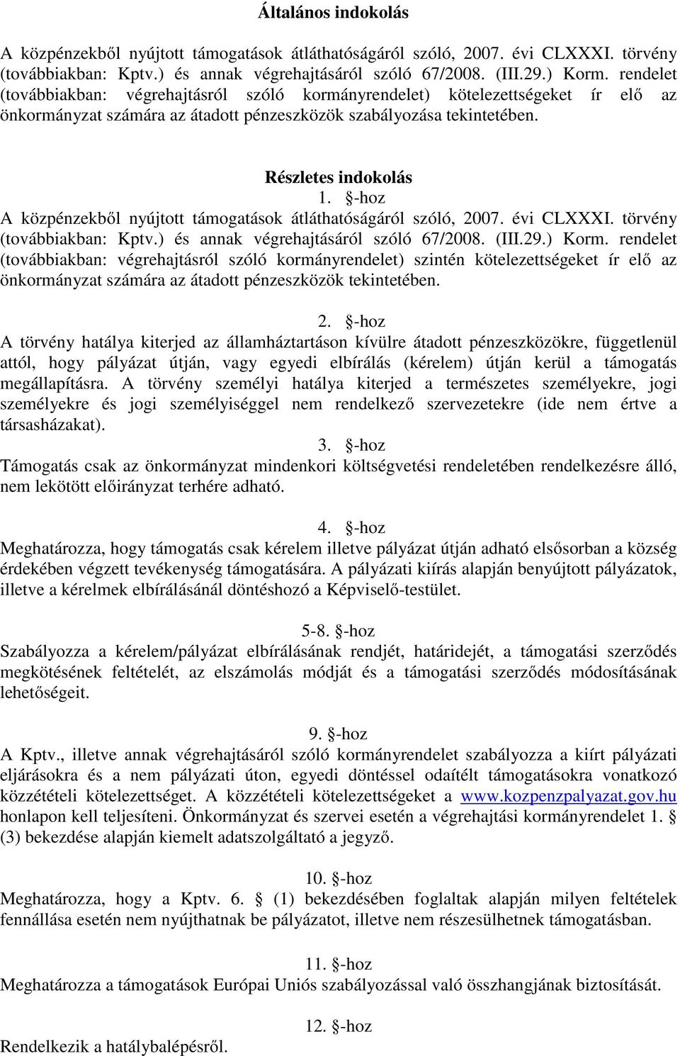 -hoz A közpénzekből nyújtott támogatások átláthatóságáról szóló, 2007. évi CLXXXI. törvény (továbbiakban: Kptv.) és annak végrehajtásáról szóló 67/2008. (III.29.) Korm.