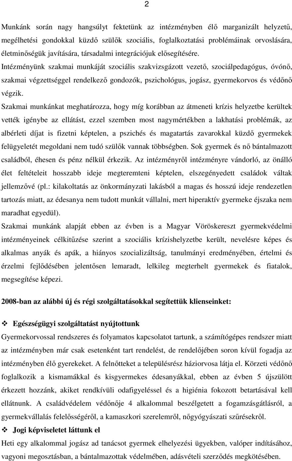 Intézményünk szakmai munkáját szociális szakvizsgázott vezetı, szociálpedagógus, óvónı, szakmai végzettséggel rendelkezı gondozók, pszichológus, jogász, gyermekorvos és védını végzik.