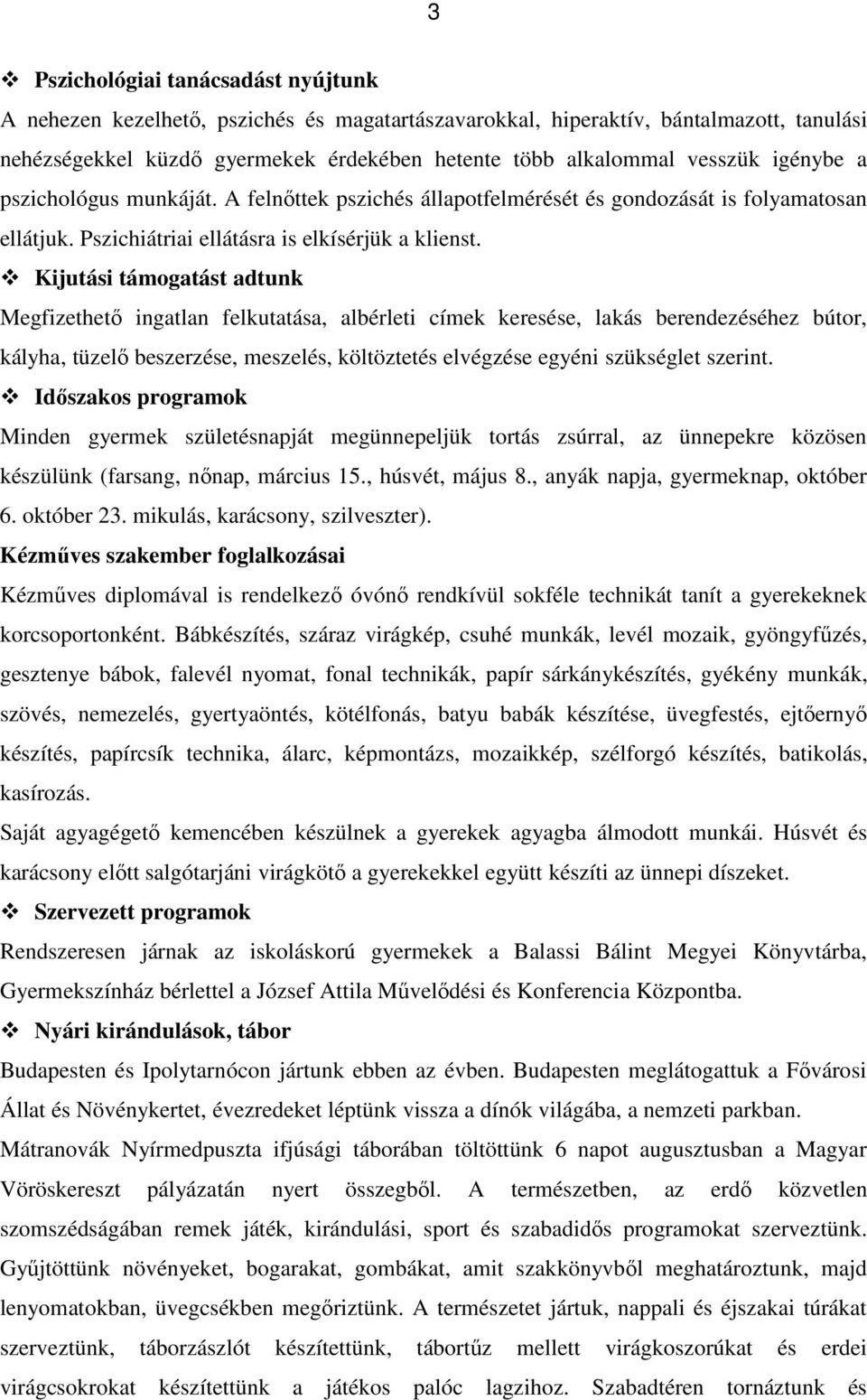Kijutási támogatást adtunk Megfizethetı ingatlan felkutatása, albérleti címek keresése, lakás berendezéséhez bútor, kályha, tüzelı beszerzése, meszelés, költöztetés elvégzése egyéni szükséglet