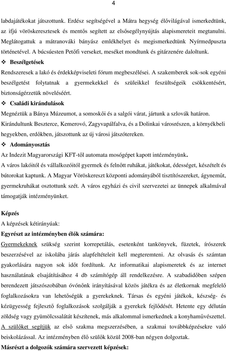 Beszélgetések Rendszeresek a lakó és érdekképviseleti fórum megbeszélései.