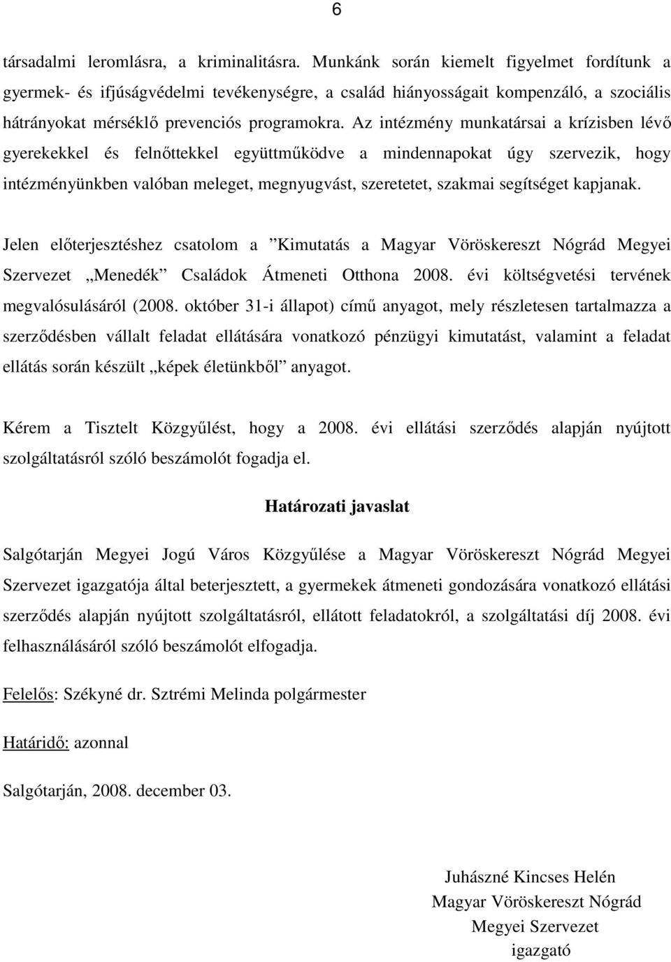 Az intézmény munkatársai a krízisben lévı gyerekekkel és felnıttekkel együttmőködve a mindennapokat úgy szervezik, hogy intézményünkben valóban meleget, megnyugvást, szeretetet, szakmai segítséget