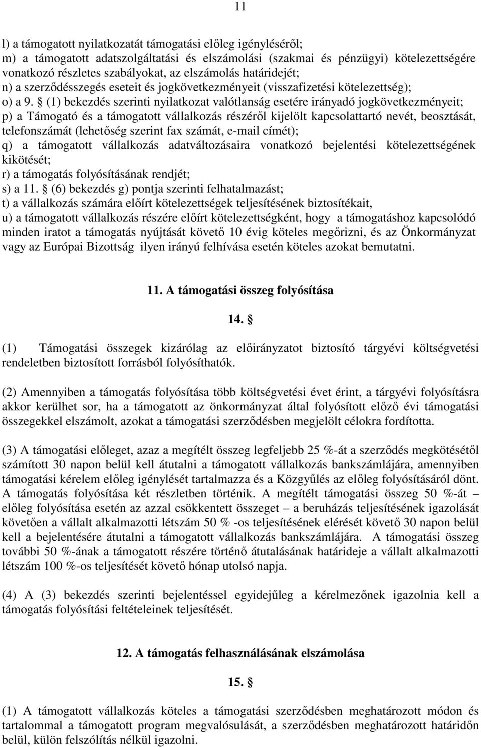 (1) bekezdés szerinti nyilatkozat valótlanság esetére irányadó jogkövetkezményeit; p) a Támogató és a támogatott vállalkozás részérıl kijelölt kapcsolattartó nevét, beosztását, telefonszámát