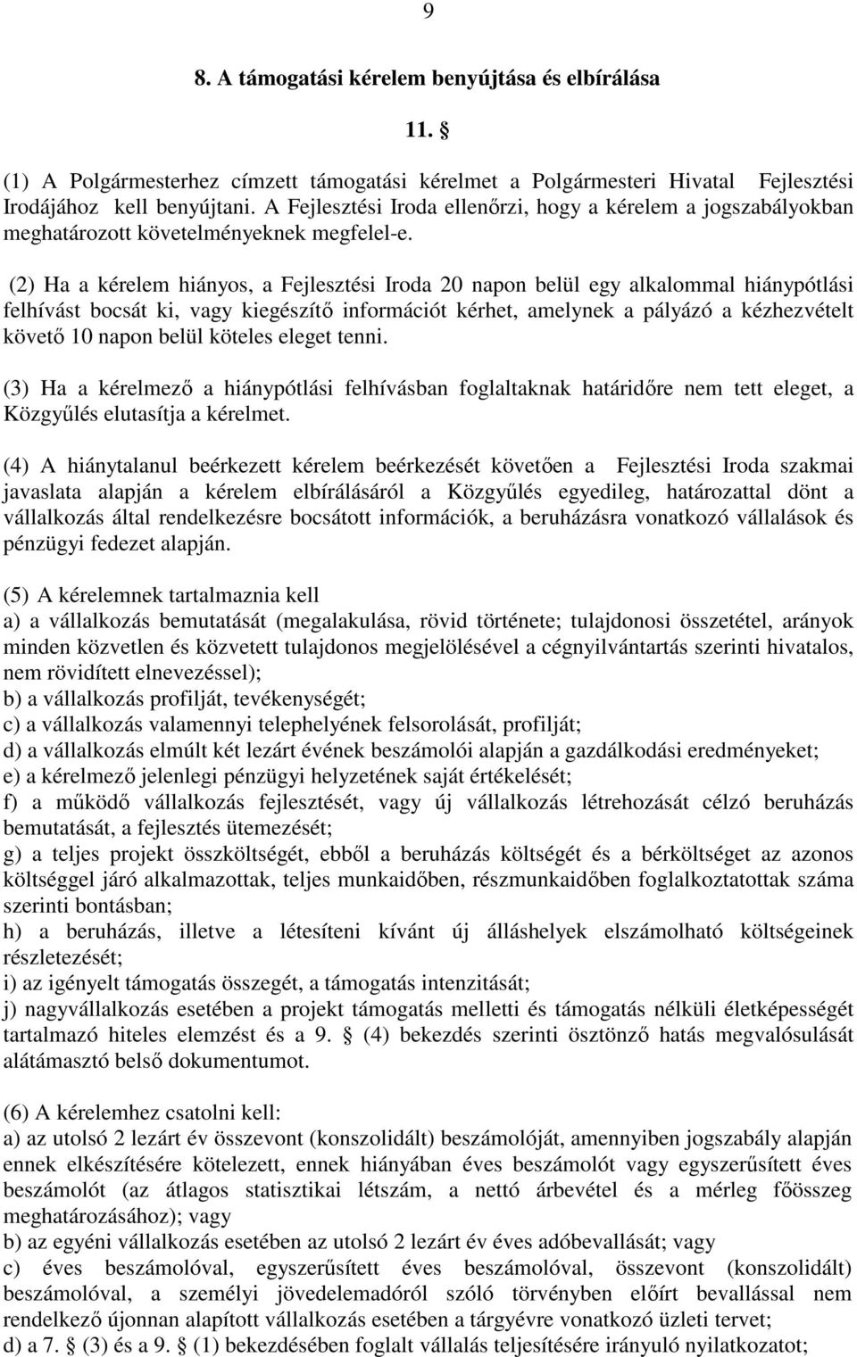 (2) Ha a kérelem hiányos, a Fejlesztési Iroda 20 napon belül egy alkalommal hiánypótlási felhívást bocsát ki, vagy kiegészítı információt kérhet, amelynek a pályázó a kézhezvételt követı 10 napon