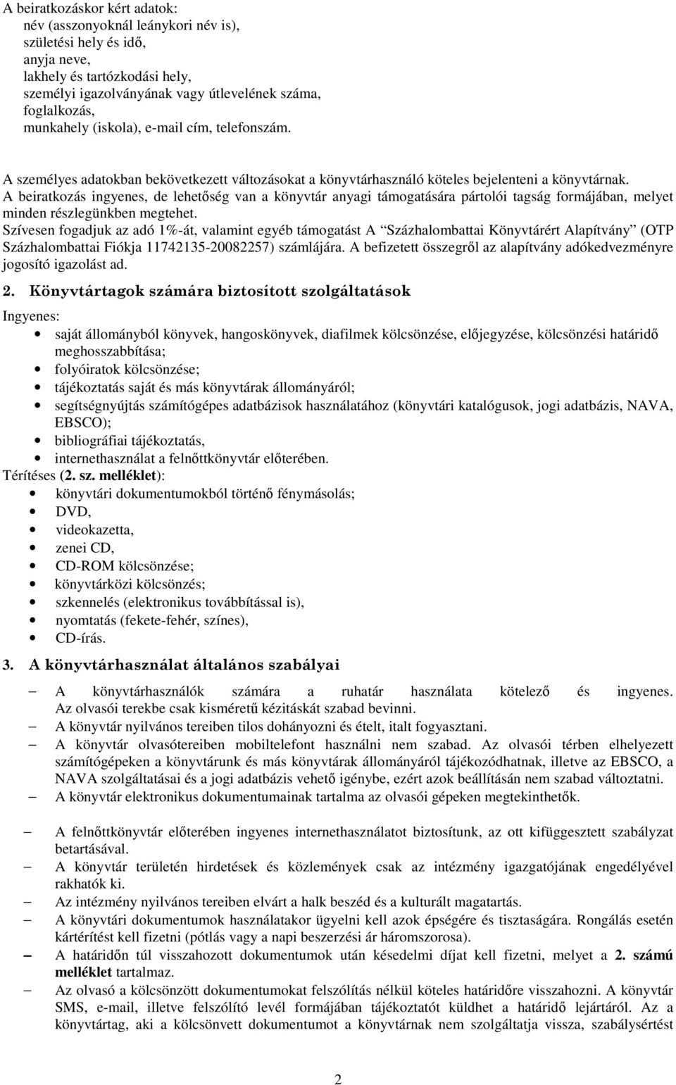 A beiratkozás ingyenes, de lehetőség van a könyvtár anyagi támogatására pártolói tagság formájában, melyet minden részlegünkben megtehet.