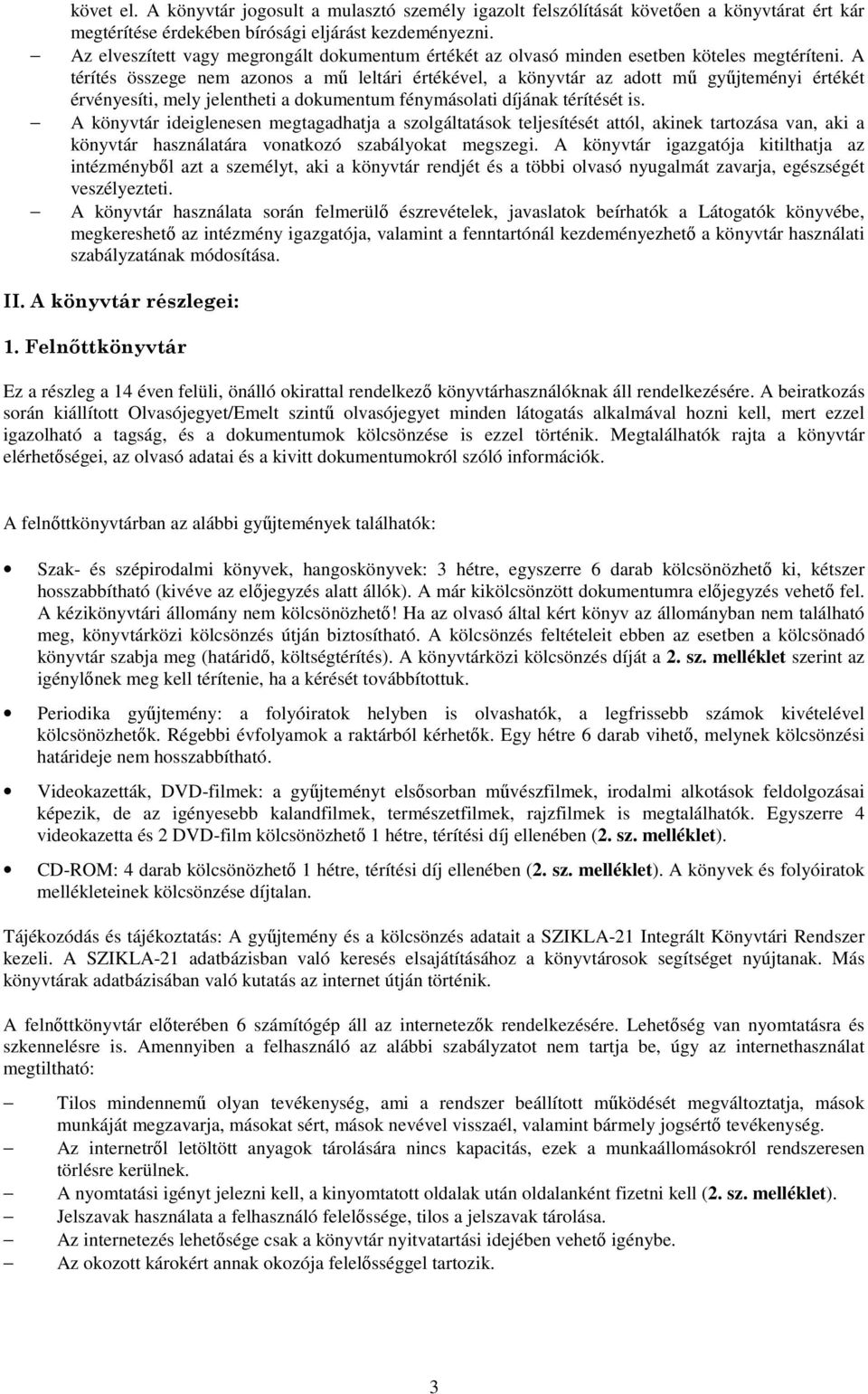 A térítés összege nem azonos a mű leltári értékével, a könyvtár az adott mű gyűjteményi értékét érvényesíti, mely jelentheti a dokumentum fénymásolati díjának térítését is.