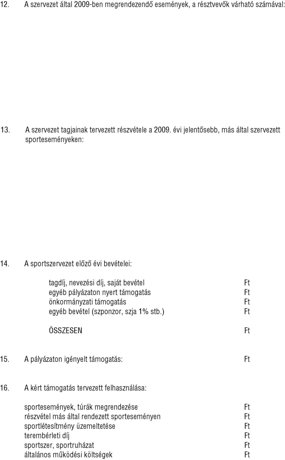 A sportszervezet előző évi bevételei: tagdíj, nevezési díj, saját bevétel egyéb pályázaton nyert támogatás önkormányzati támogatás egyéb bevétel (szponzor, szja