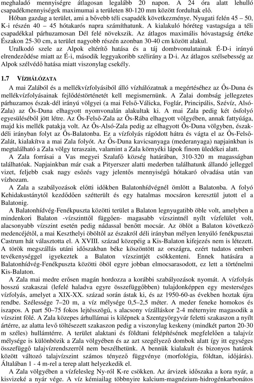 A kialakuló hóréteg vastagsága a téli csapadékkal párhuzamosan Dél felé növekszik. Az átlagos maximális hóvastagság értéke Északon 25-30 cm, a terület nagyobb részén azonban 30-40 cm között alakul.