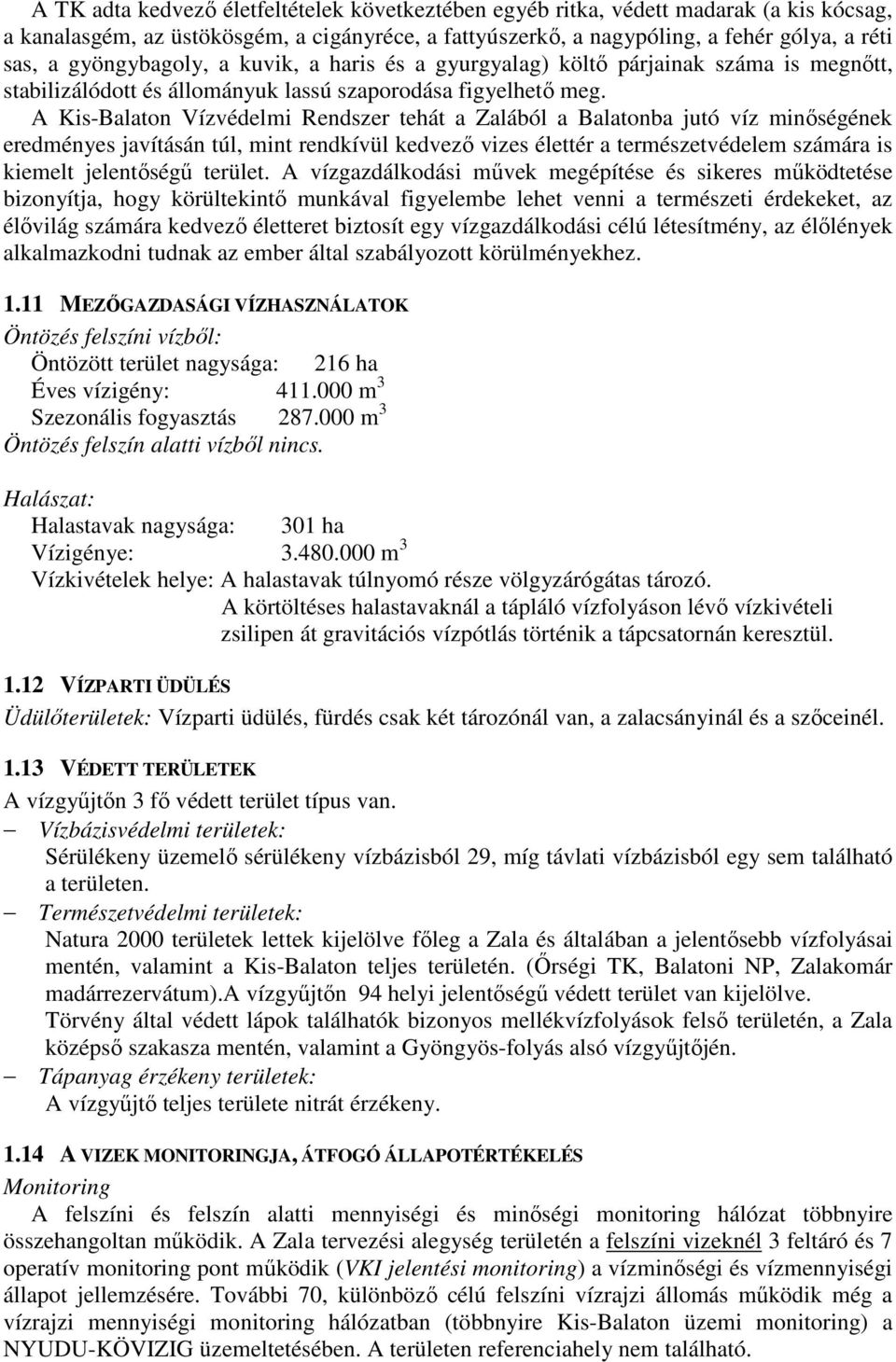 A Kis-Balaton Vízvédelmi Rendszer tehát a Zalából a Balatonba jutó víz minıségének eredményes javításán túl, mint rendkívül kedvezı vizes élettér a természetvédelem számára is kiemelt jelentıségő