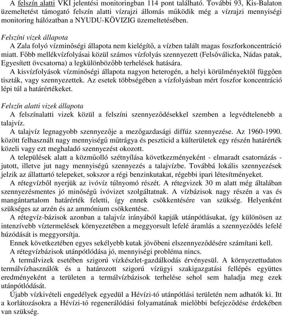 Felszíni vizek állapota A Zala folyó vízminıségi állapota nem kielégítı, a vízben talált magas foszforkoncentráció miatt.