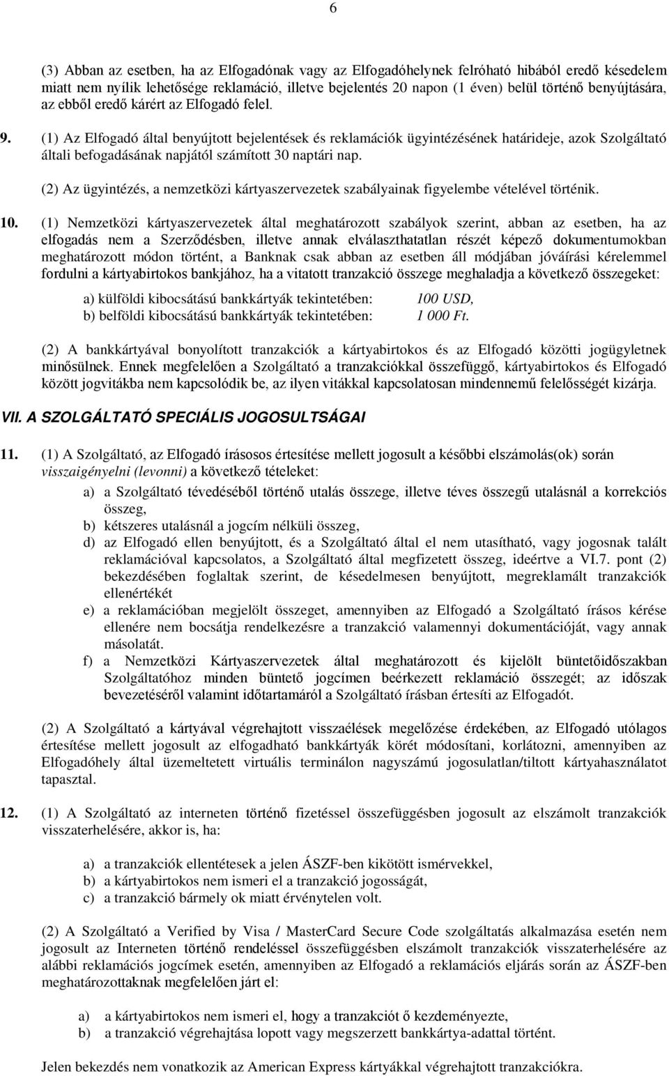 (1) Az Elfogadó által benyújtott bejelentések és reklamációk ügyintézésének határideje, azok Szolgáltató általi befogadásának napjától számított 30 naptári nap.