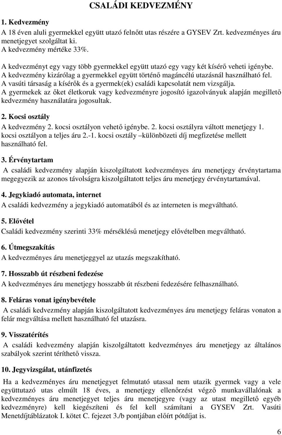 A vasúti társaság a kísérők és a gyermek(ek) családi kapcsolatát nem vizsgálja.