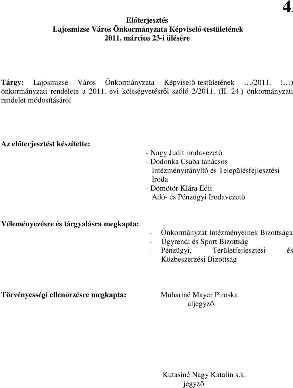 ) önkormányzati rendelet módosításáról Az elıterjesztést készítette: - Nagy Judit irodavezetı - Dodonka Csaba tanácsos Intézményirányító és Településfejlesztési Iroda - Dömötör Klára