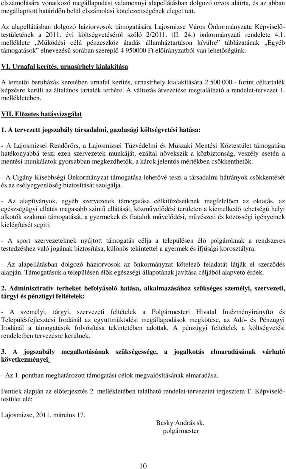 . évi költségvetésérıl szóló 2/2011. (II. 24.) önkormányzati rendelete 4.1. melléklete Mőködési célú pénzeszköz átadás államháztartáson kívülre táblázatának Egyéb ok elnevezéső sorában szereplı 4 950000 Ft elıirányzatból van lehetıségünk.