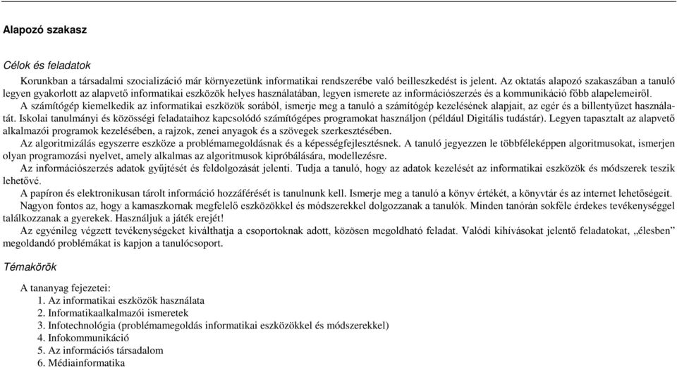 A számítógép kiemelkedik az informatikai eszközök sorából, ismerje meg a tanuló a számítógép kezelésének alapjait, az egér és a billentyűzet használatát.