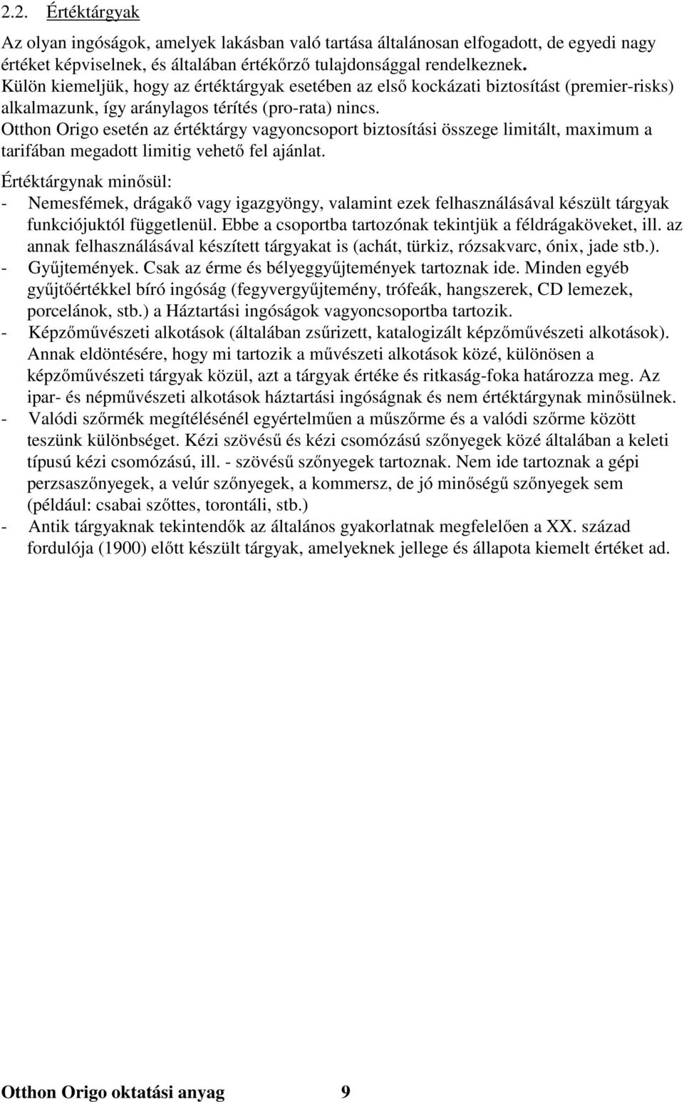 Otthon Origo esetén az értéktárgy vagyoncsoport biztosítási összege limitált, maximum a tarifában megadott limitig vehető fel ajánlat.