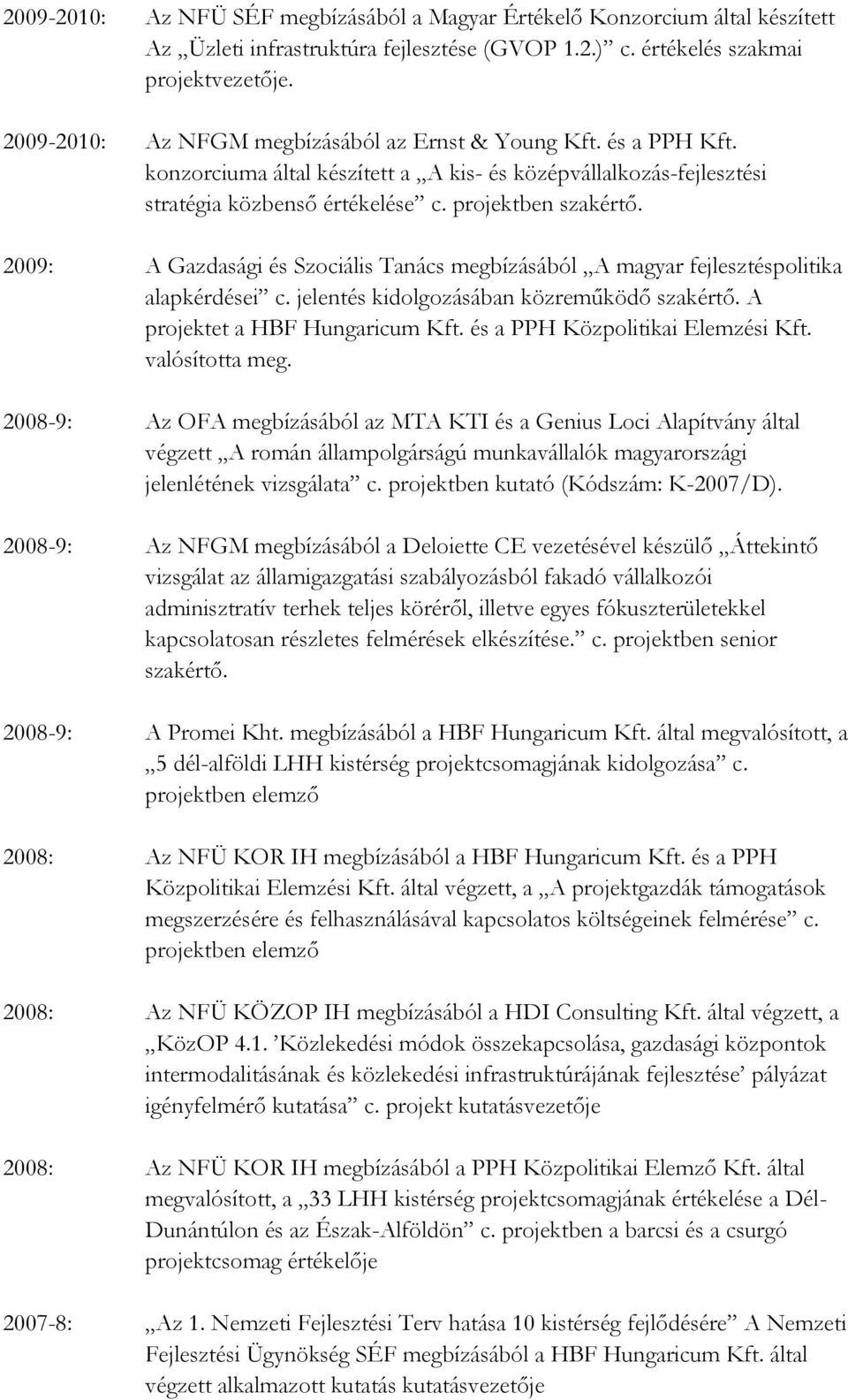 2009: A Gazdasági és Szociális Tanács megbízásából A magyar fejlesztéspolitika alapkérdései c. jelentés kidolgozásában közreműködő szakértő. A projektet a HBF Hungaricum Kft.