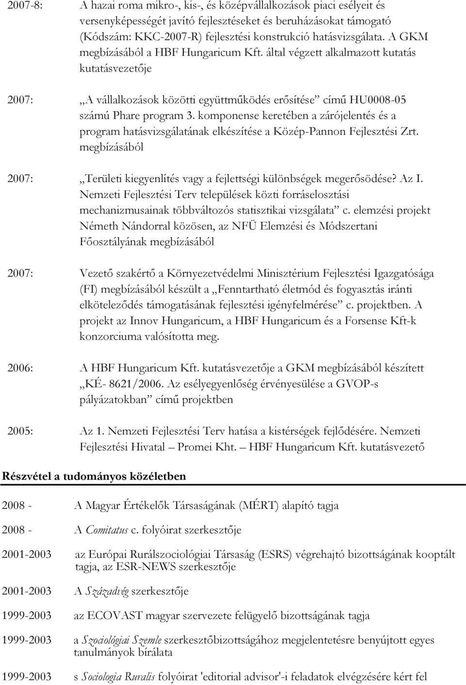 komponense keretében a zárójelentés és a program hatásvizsgálatának elkészítése a Közép-Pannon Fejlesztési Zrt. megbízásából 2007: Területi kiegyenlítés vagy a fejlettségi különbségek megerősödése?