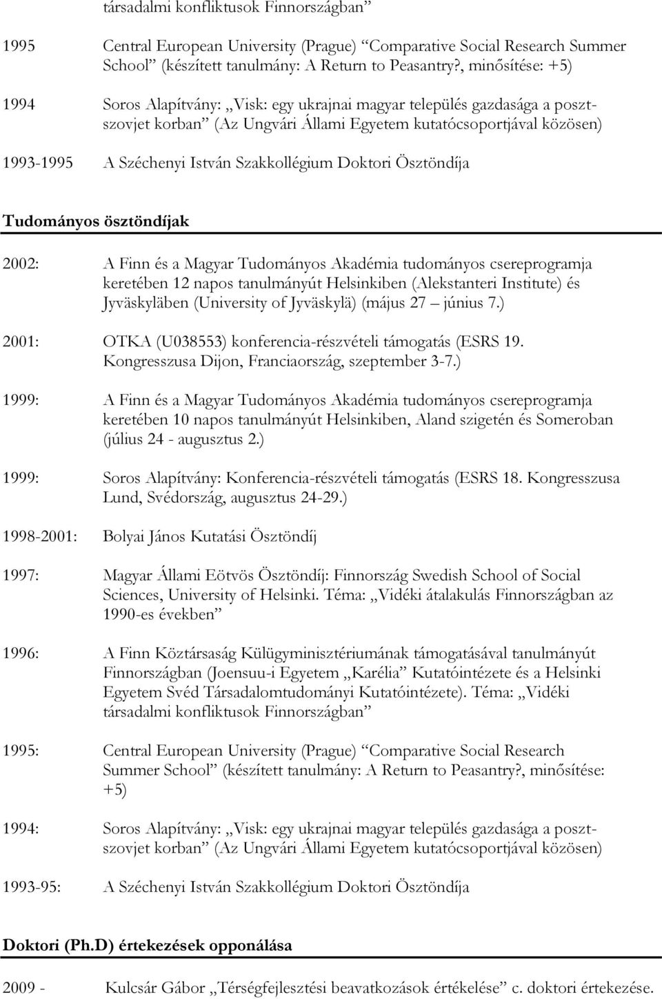 Szakkollégium Doktori Ösztöndíja Tudományos ösztöndíjak 2002: A Finn és a Magyar Tudományos Akadémia tudományos csereprogramja keretében 12 napos tanulmányút Helsinkiben (Alekstanteri Institute) és
