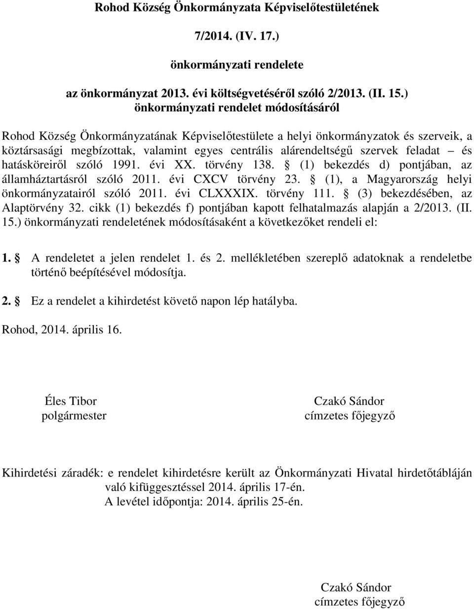 feladat és hatásköreiről szóló 1991. évi XX. törvény 138. (1) bekezdés d) pontjában, az államháztartásról szóló 2011. évi CXCV törvény 23. (1), a Magyarország helyi önkormányzatairól szóló 2011.