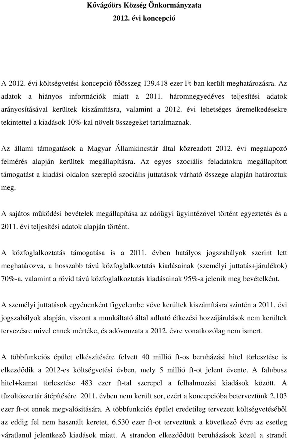 Az állami támogatások a Magyar Államkincstár által közreadott 2012. évi megalapozó felmérés alapján kerültek megállapításra.