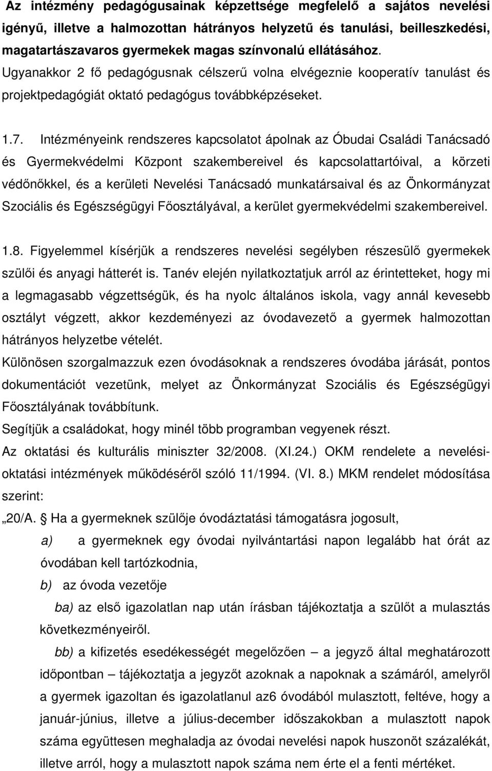 Intézményeink rendszeres kapcsolatot ápolnak az Óbudai Családi Tanácsadó és Gyermekvédelmi Központ szakembereivel és kapcsolattartóival, a körzeti védőnőkkel, és a kerületi Nevelési Tanácsadó