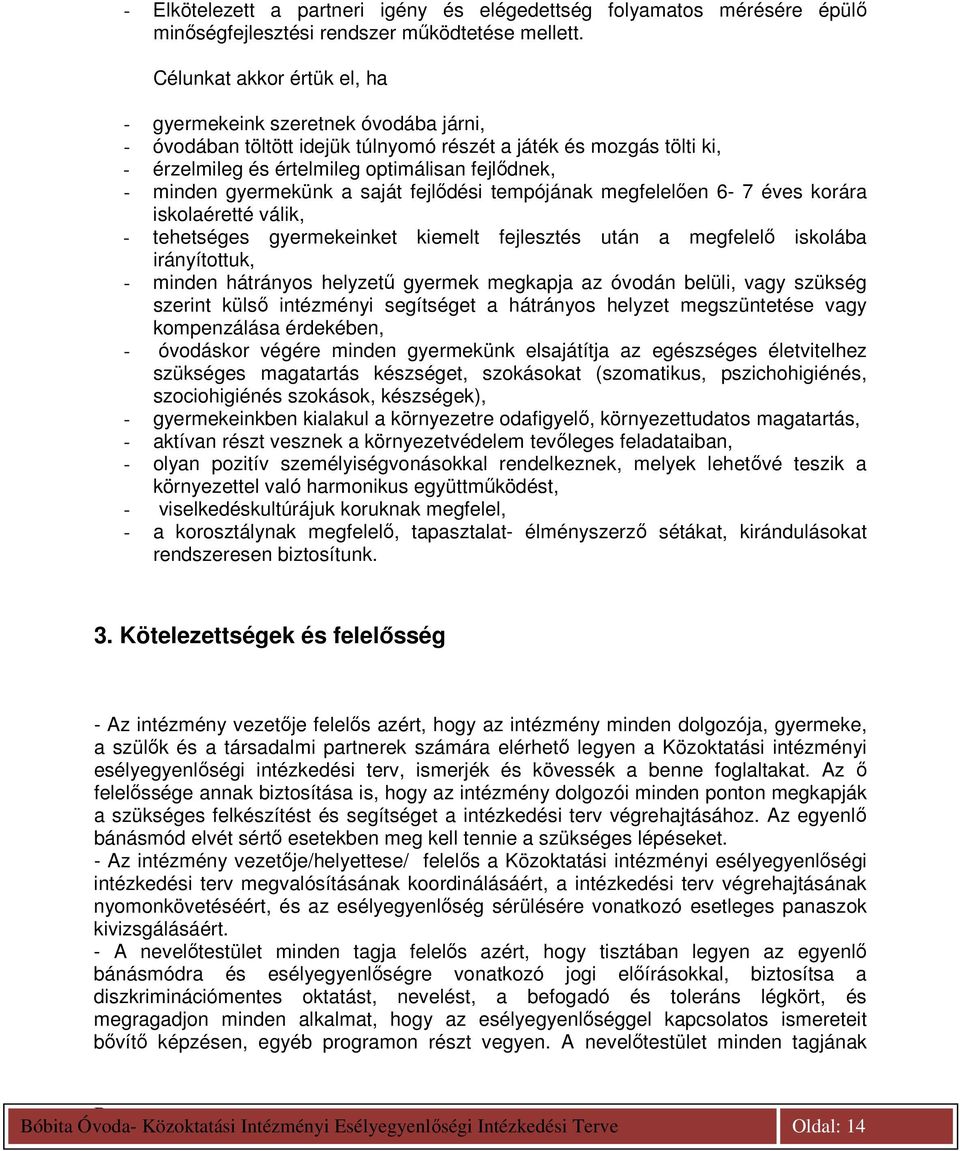 gyermekünk a saját fejlıdési tempójának megfelelıen 6-7 éves korára iskolaéretté válik, - tehetséges gyermekeinket kiemelt fejlesztés után a megfelelı iskolába irányítottuk, - minden hátrányos