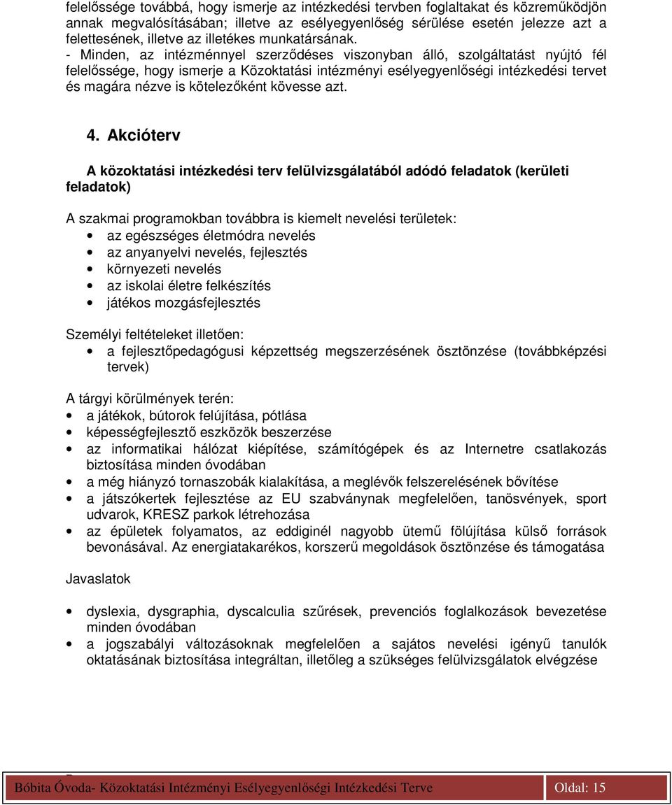 - Minden, az intézménnyel szerzıdéses viszonyban álló, szolgáltatást nyújtó fél felelıssége, hogy ismerje a Közoktatási intézményi esélyegyenlıségi intézkedési tervet és magára nézve is kötelezıként