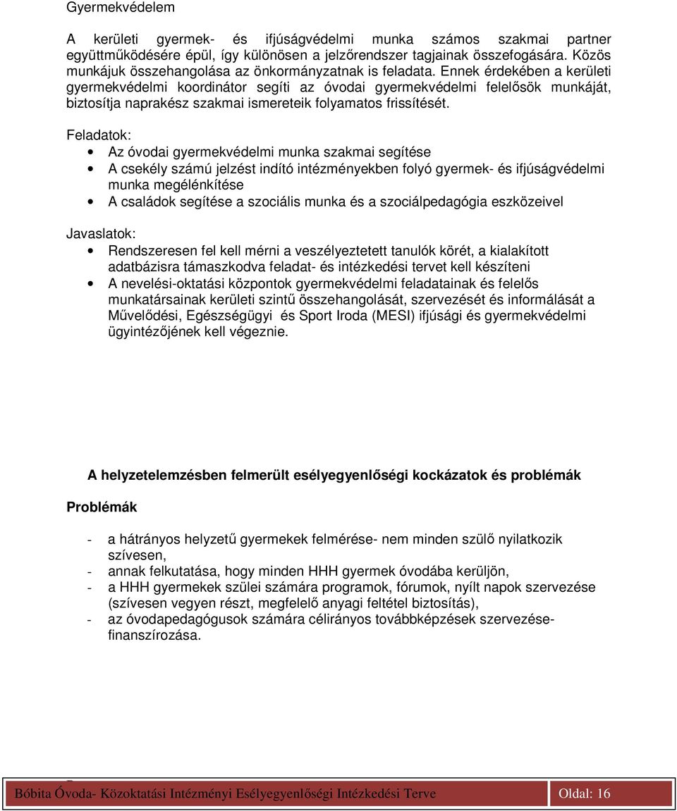Ennek érdekében a kerületi gyermekvédelmi koordinátor segíti az óvodai gyermekvédelmi felelısök munkáját, biztosítja naprakész szakmai ismereteik folyamatos frissítését.