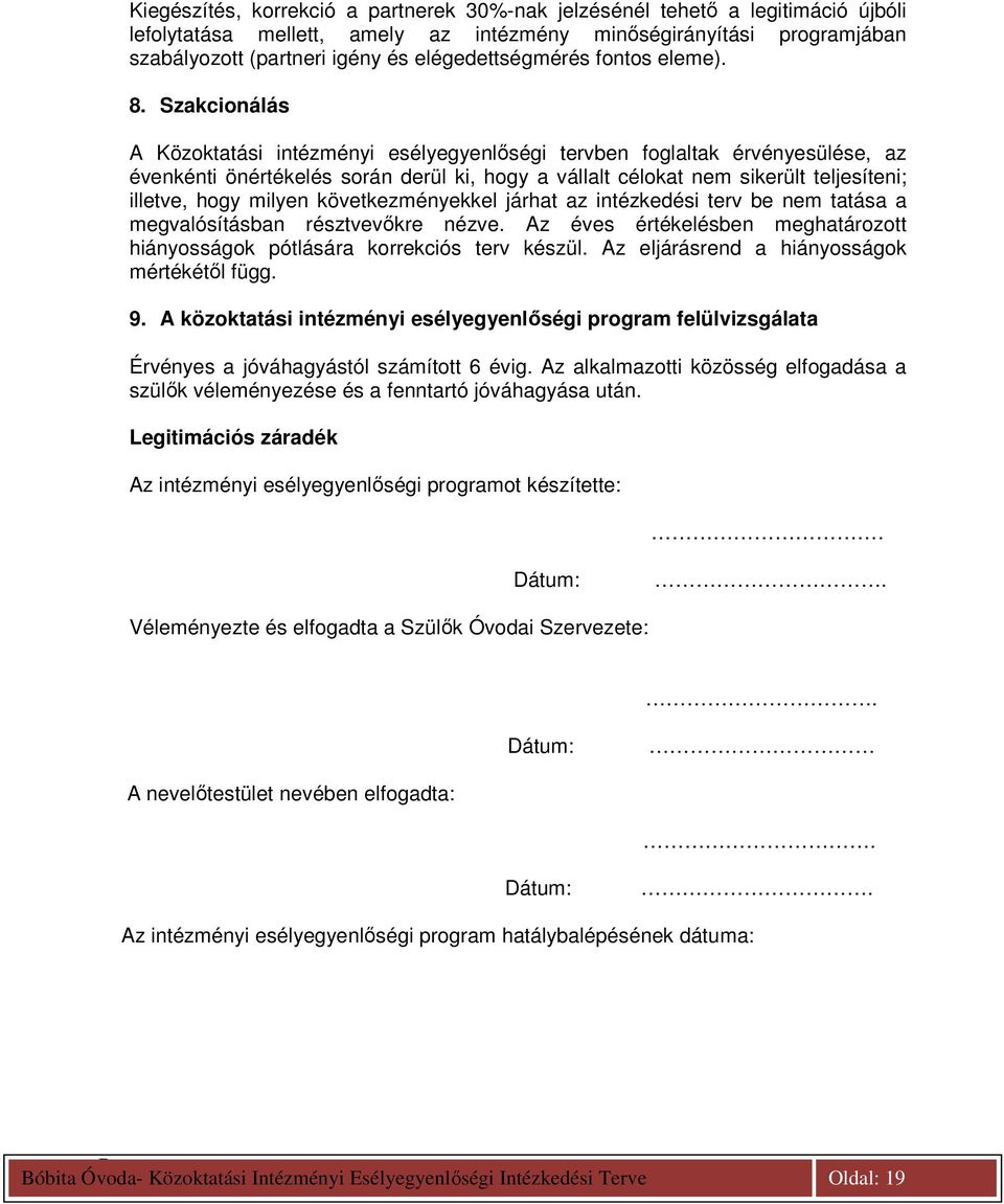 Szakcionálás A Közoktatási intézményi esélyegyenlıségi tervben foglaltak érvényesülése, az évenkénti önértékelés során derül ki, hogy a vállalt célokat nem sikerült teljesíteni; illetve, hogy milyen