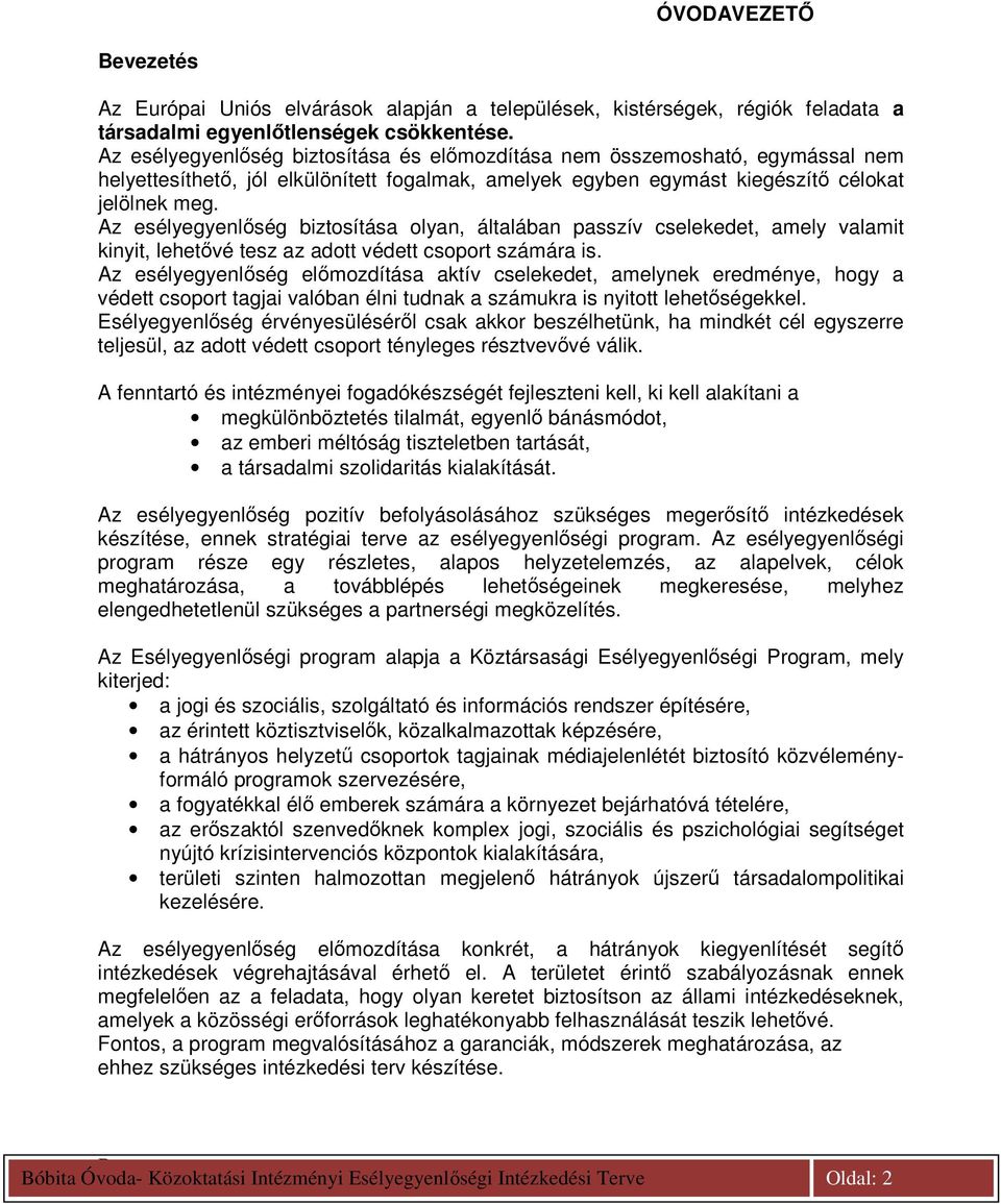 Az esélyegyenlıség biztosítása olyan, általában passzív cselekedet, amely valamit kinyit, lehetıvé tesz az adott védett csoport számára is.