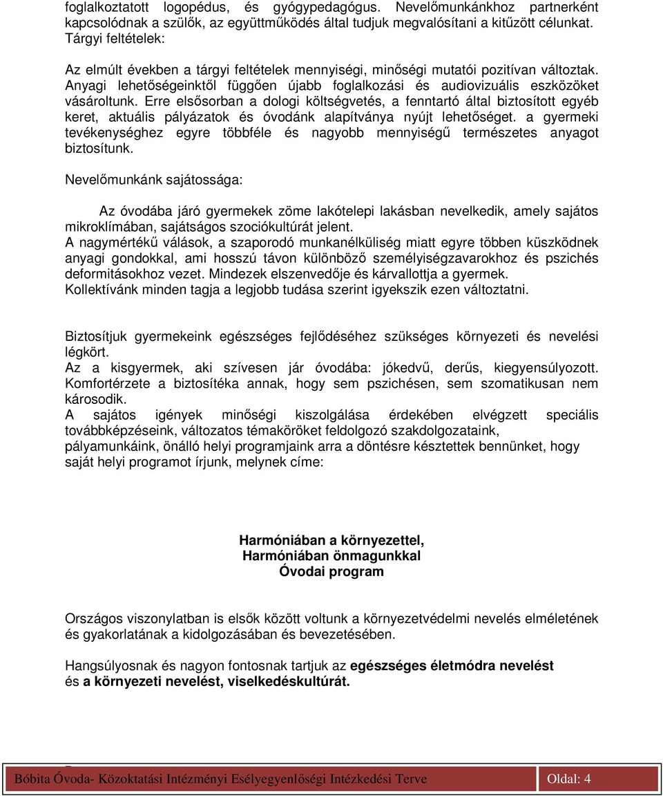 Erre elsısorban a dologi költségvetés, a fenntartó által biztosított egyéb keret, aktuális pályázatok és óvodánk alapítványa nyújt lehetıséget.