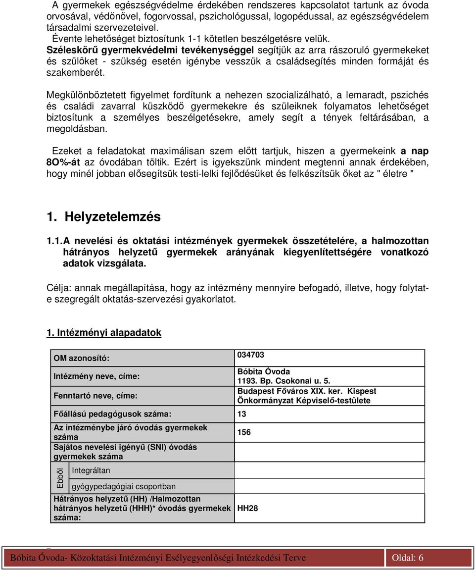 Széleskörő gyermekvédelmi tevékenységgel segítjük az arra rászoruló gyermekeket és szülıket - szükség esetén igénybe vesszük a családsegítés minden formáját és szakemberét.