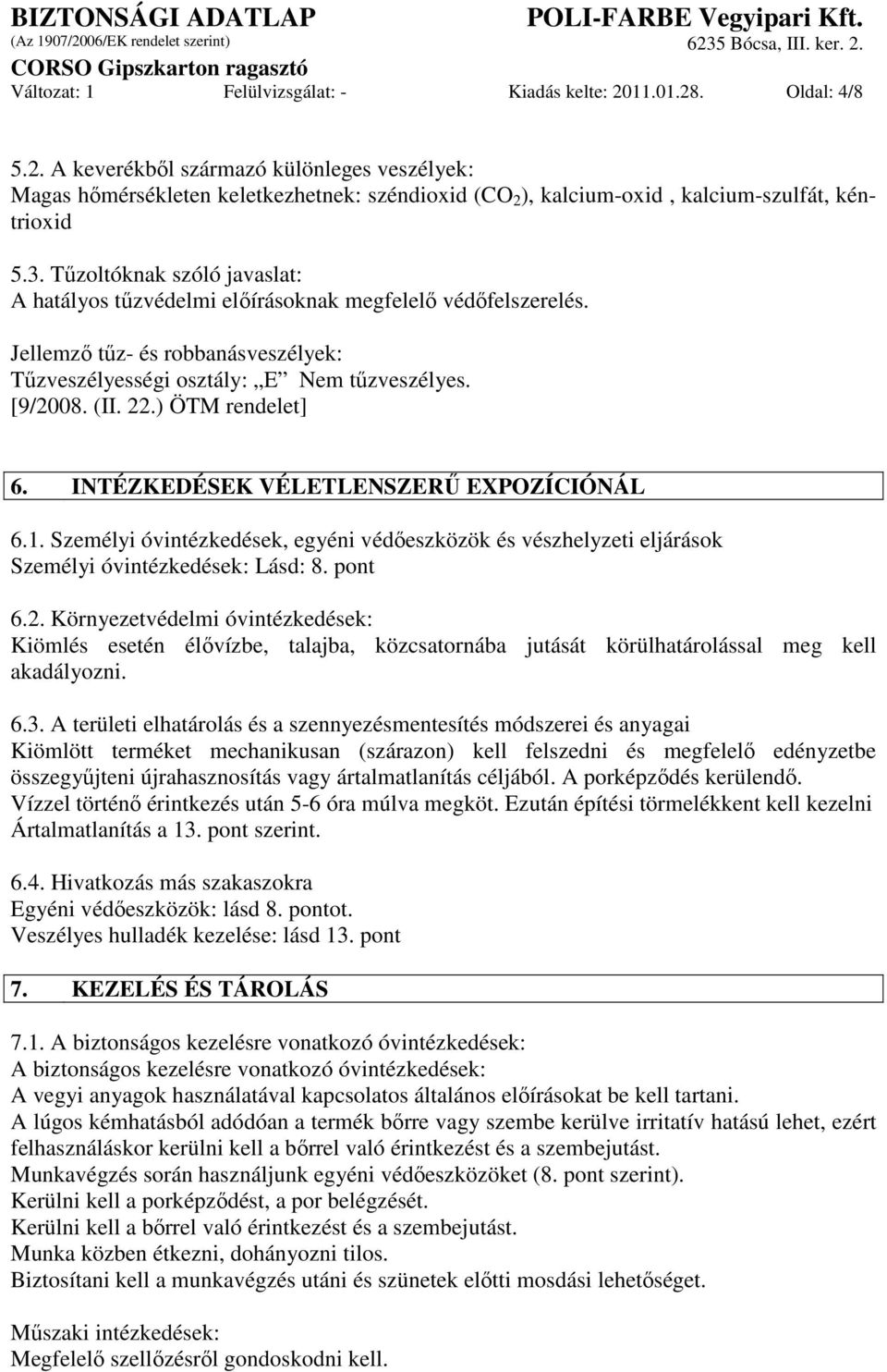 ) ÖTM rendelet] 6. INTÉZKEDÉSEK VÉLETLENSZERŐ EXPOZÍCIÓNÁL 6.1. Személyi óvintézkedések, egyéni védıeszközök és vészhelyzeti eljárások Személyi óvintézkedések: Lásd: 8. pont 6.2.